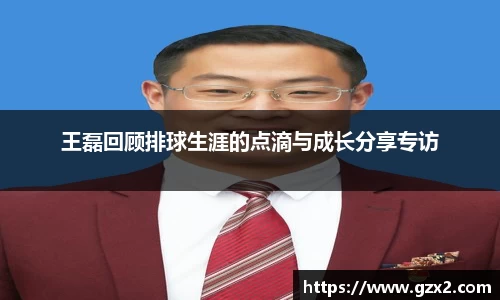 王磊回顾排球生涯的点滴与成长分享专访