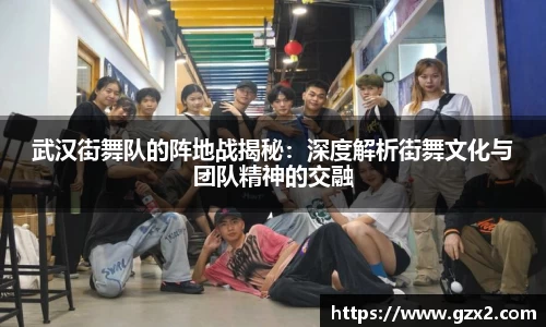 武汉街舞队的阵地战揭秘：深度解析街舞文化与团队精神的交融